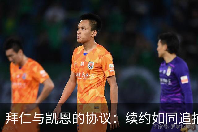 拜仁与凯恩的协议：续约如同追捕幽灵般扑朔迷离